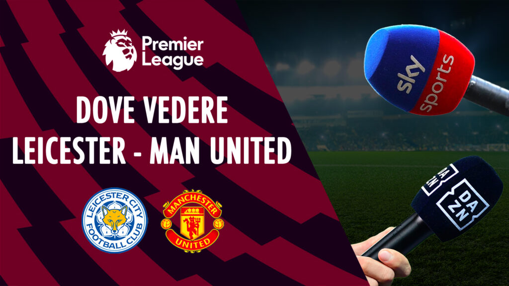 dove vedere leicester city manchester united in tv diretta streaming sky dazn premier league inglese quote