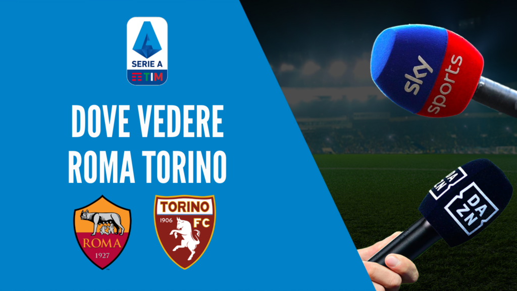 dove vedere roma torino dove vederla in tv diretta streaming sky o dazn serie a