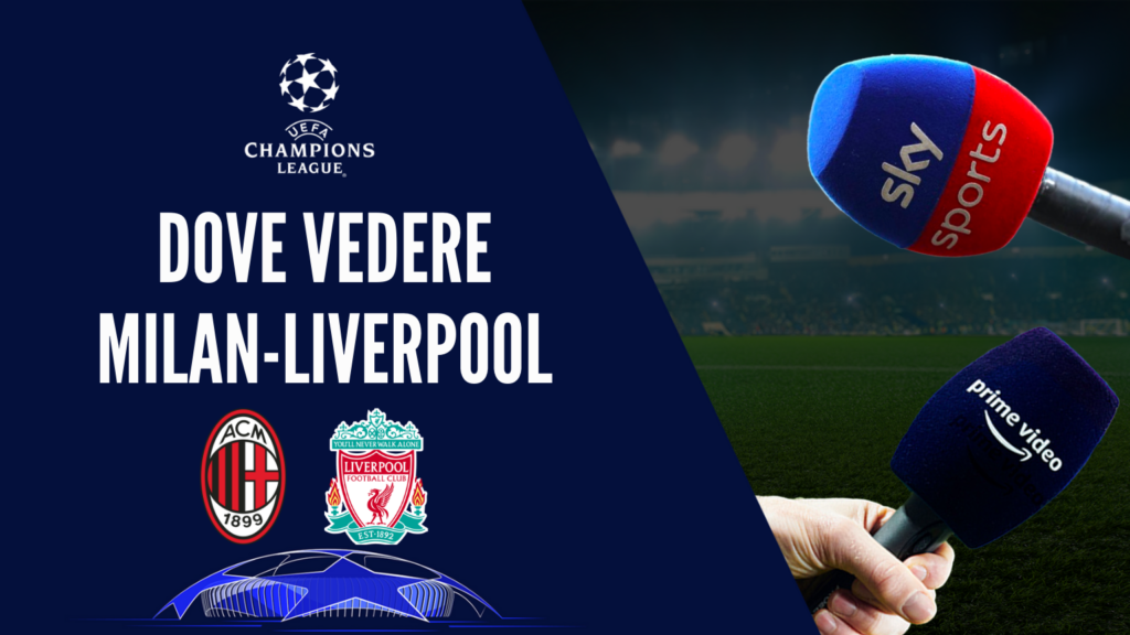 dove vedere milan liverpool dove vederla in tv diretta streaming sky o amazon prime uefa champions league