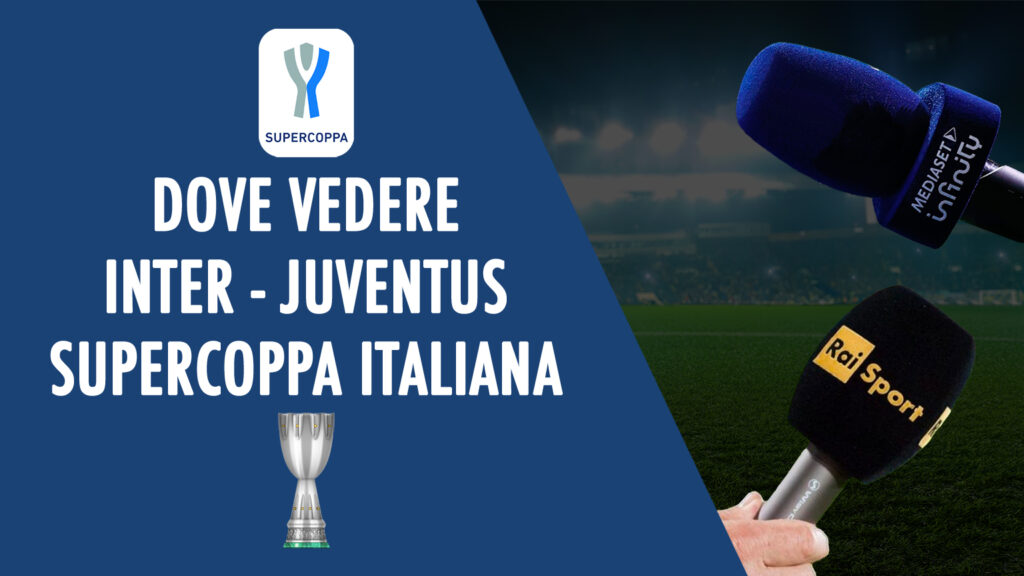 dove vedere inter juve supercoppa italiana dove vederla in tv finale juventus diretta streaming mediaset infinity canale 5