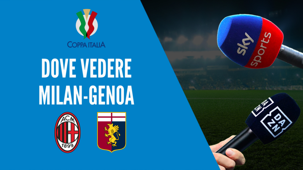 dove vedere milan genoa coppa italia dove vederla in tv diretta streaming sky o dazn coppa italia