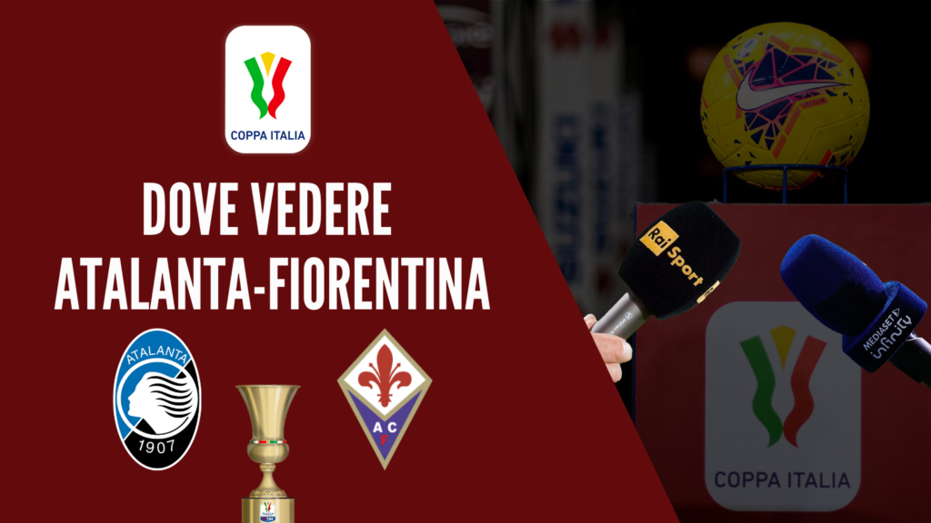 coppa italia dove vedere atalanta fiorentina dove vederla in tv diretta streaming rai o mediaset